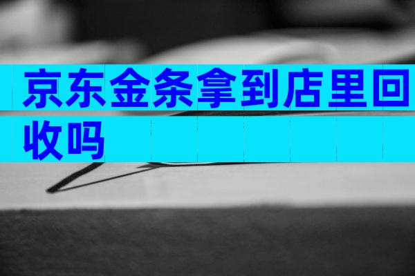 京东金条拿到店里回收吗
