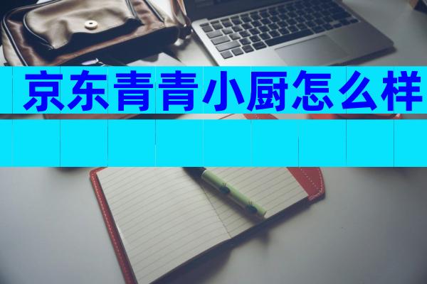 京东青青小厨怎么样