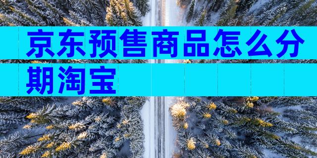 京东预售商品怎么分期淘宝