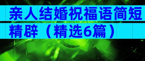 亲人结婚祝福语简短精辟（精选6篇）