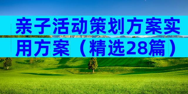 亲子活动策划方案实用方案（精选28篇）