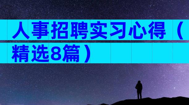 人事招聘实习心得（精选8篇）