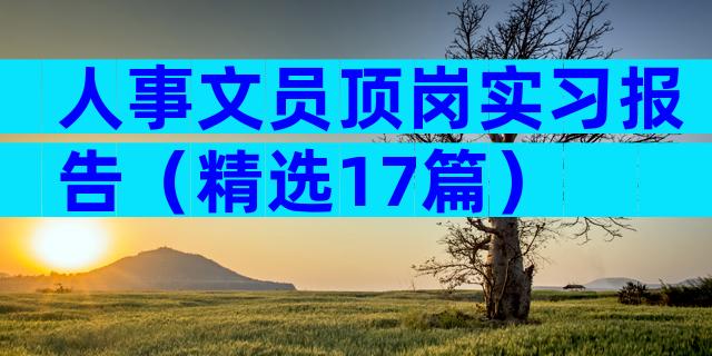 人事文员顶岗实习报告（精选17篇）