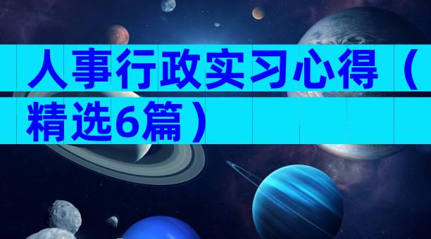 人事行政实习心得（精选6篇）