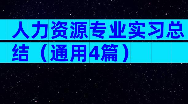 人力资源专业实习总结（通用4篇）