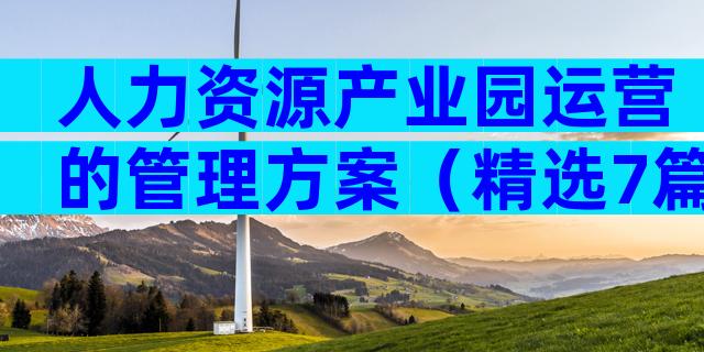 人力资源产业园运营的管理方案（精选7篇）