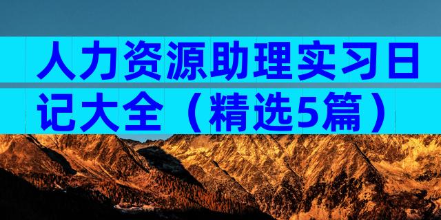 人力资源助理实习日记大全（精选5篇）