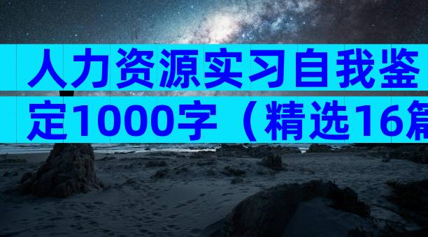 人力资源实习自我鉴定1000字（精选16篇）