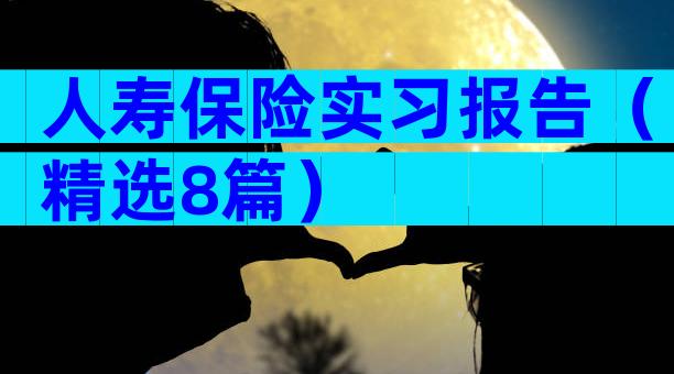 人寿保险实习报告（精选8篇）