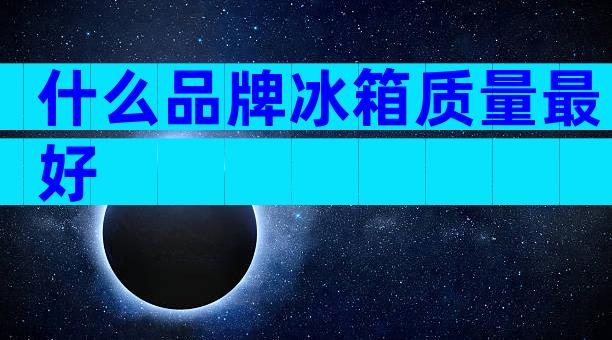 什么品牌冰箱质量最好