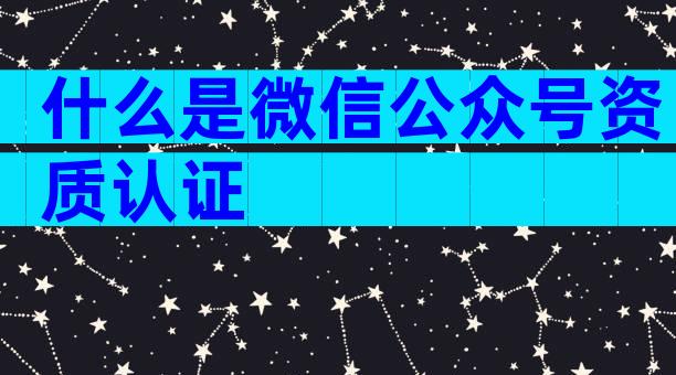 什么是微信公众号资质认证