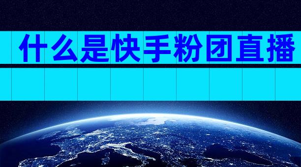 什么是快手粉团直播