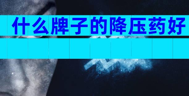 什么牌子的降压药好