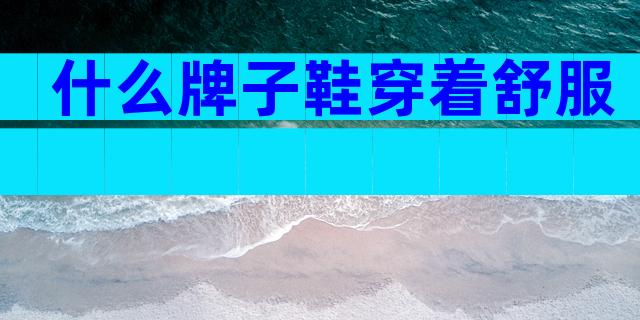 什么牌子鞋穿着舒服
