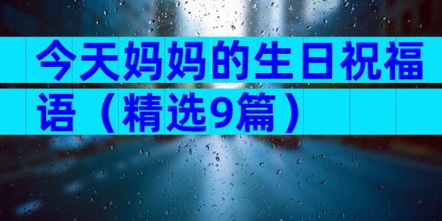今天妈妈的生日祝福语（精选9篇）