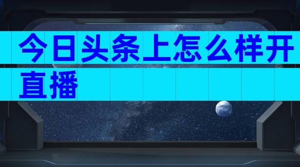今日头条上怎么样开直播