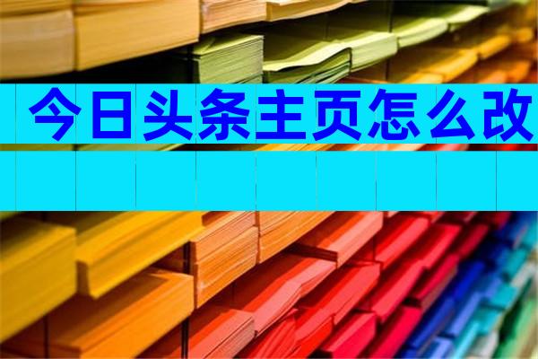 今日头条主页怎么改