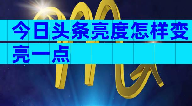 今日头条亮度怎样变亮一点
