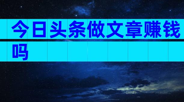 今日头条做文章赚钱吗