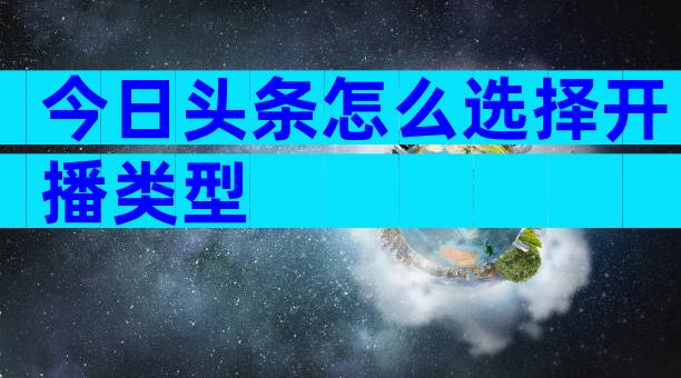 今日头条怎么选择开播类型