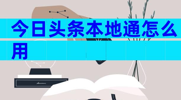 今日头条本地通怎么用