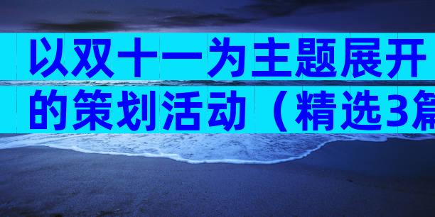 以双十一为主题展开的策划活动（精选3篇）
