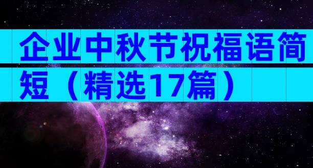 企业中秋节祝福语简短（精选17篇）