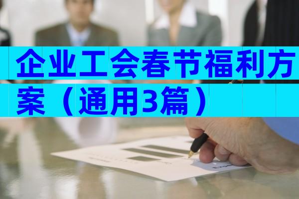 企业工会春节福利方案（通用3篇）