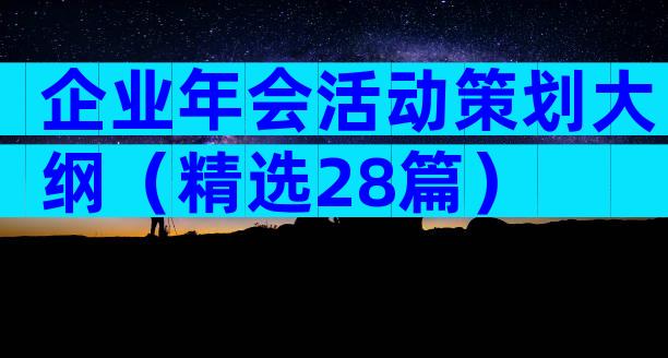企业年会活动策划大纲（精选28篇）