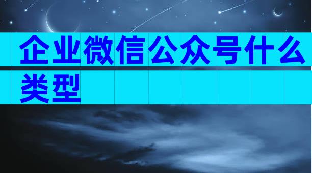 企业微信公众号什么类型