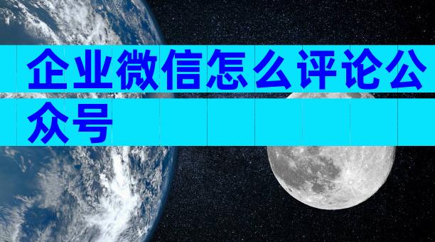 企业微信怎么评论公众号