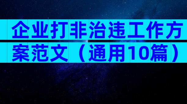 企业打非治违工作方案范文（通用10篇）