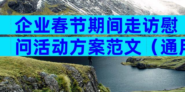 企业春节期间走访慰问活动方案范文（通用32篇）