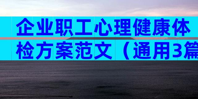 企业职工心理健康体检方案范文（通用3篇）