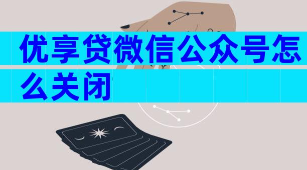 优享贷微信公众号怎么关闭
