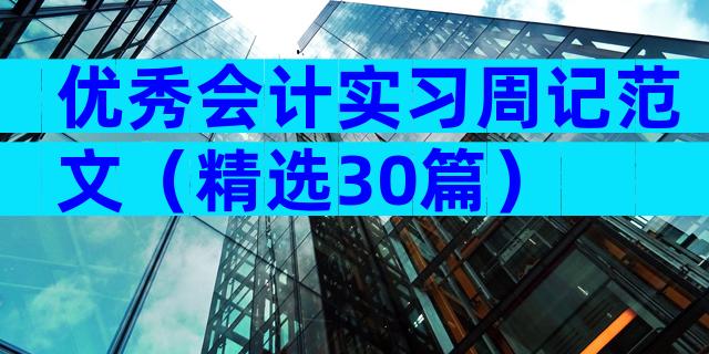 优秀会计实习周记范文（精选30篇）
