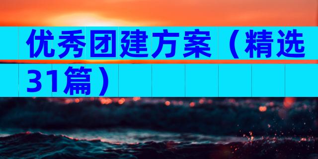 优秀团建方案（精选31篇）