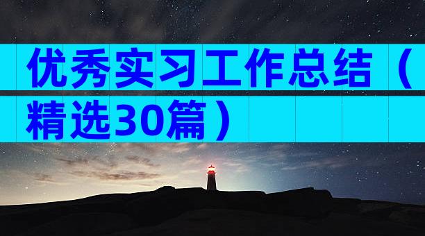 优秀实习工作总结（精选30篇）