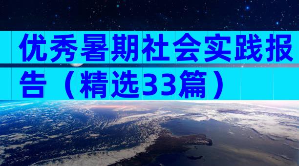 优秀暑期社会实践报告（精选33篇）