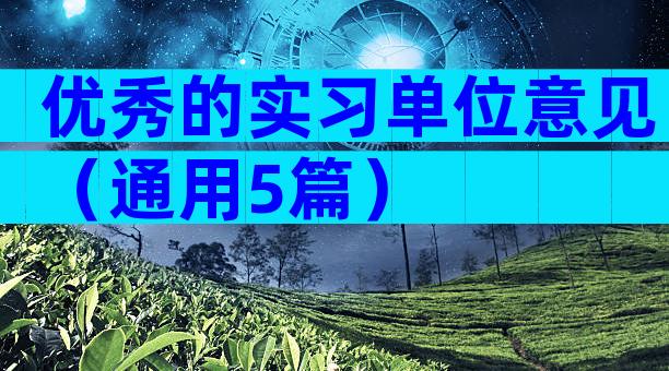 优秀的实习单位意见（通用5篇）