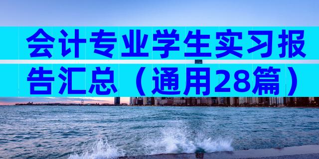 会计专业学生实习报告汇总（通用28篇）