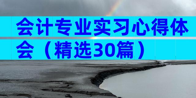 会计专业实习心得体会（精选30篇）