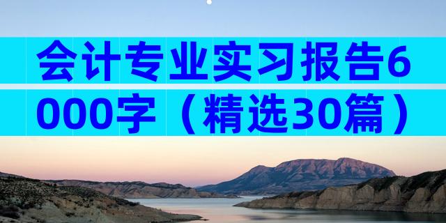 会计专业实习报告6000字（精选30篇）