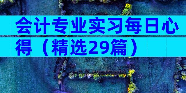 会计专业实习每日心得（精选29篇）