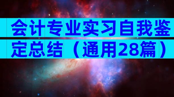 会计专业实习自我鉴定总结（通用28篇）