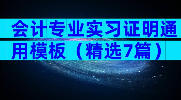 会计专业实习证明通用模板（精选7篇）