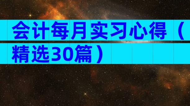 会计每月实习心得（精选30篇）