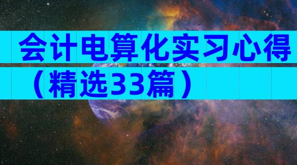 会计电算化实习心得（精选33篇）