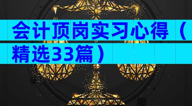 会计顶岗实习心得（精选33篇）