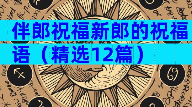 伴郎祝福新郎的祝福语（精选12篇）